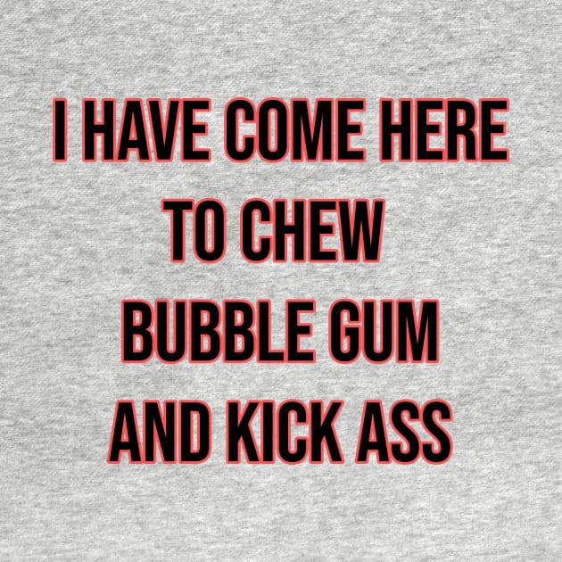 Chew Bubble Gum and Kick Ass by tabslabred